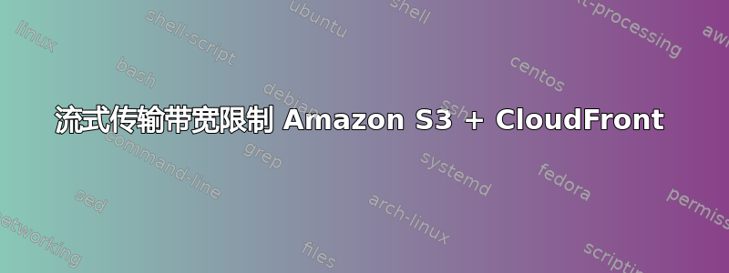 流式传输带宽限制 Amazon S3 + CloudFront