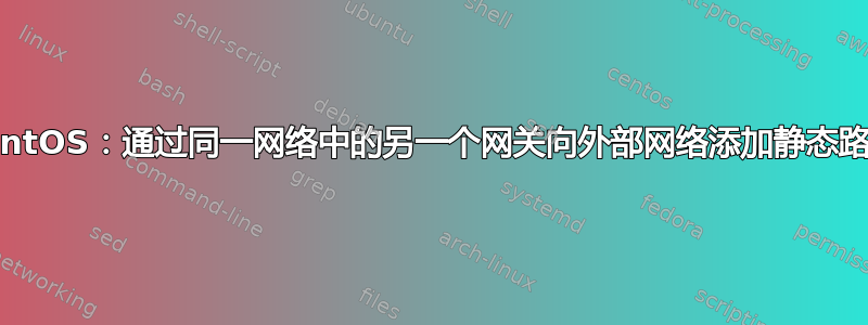 CentOS：通过同一网络中的另一个网关向外部网络添加静态路由