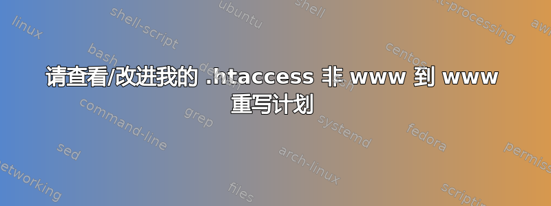 请查看/改进我的 .htaccess 非 www 到 www 重写计划