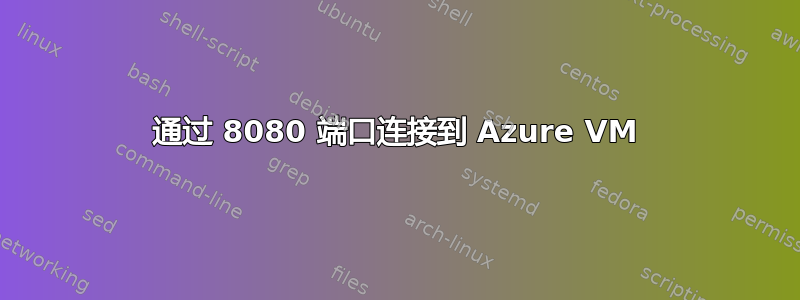 通过 8080 端口连接到 Azure VM