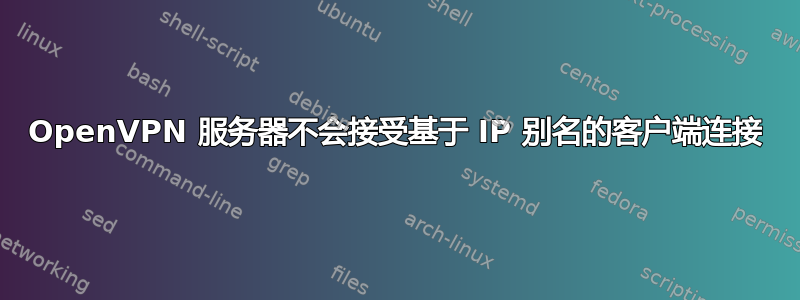 OpenVPN 服务器不会接受基于 IP 别名的客户端连接