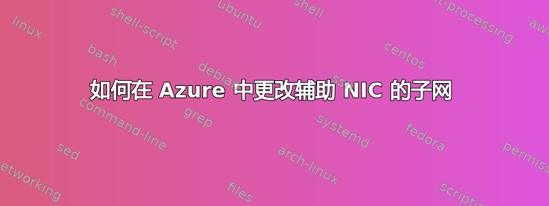 如何在 Azure 中更改辅助 NIC 的子网