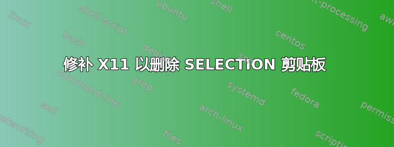 修补 X11 以删除 SELECTION 剪贴板