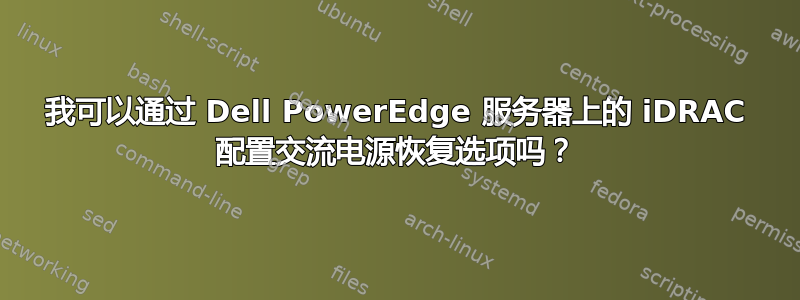 我可以通过 Dell PowerEdge 服务器上的 iDRAC 配置交流电源恢复选项吗？