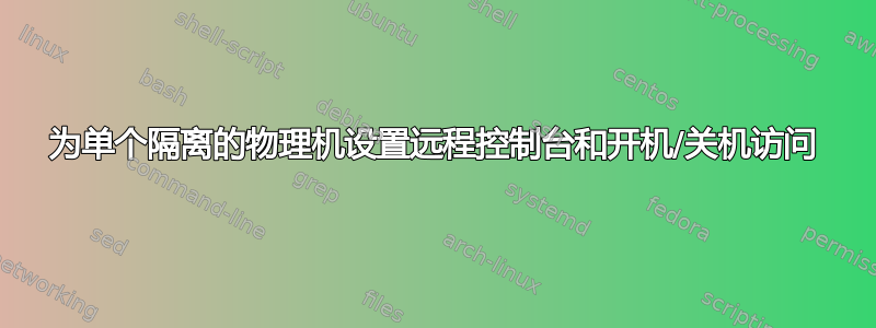 为单个隔离的物理机设置远程控制台和开机/关机访问