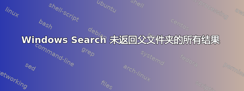 Windows Search 未返回父文件夹的所有结果