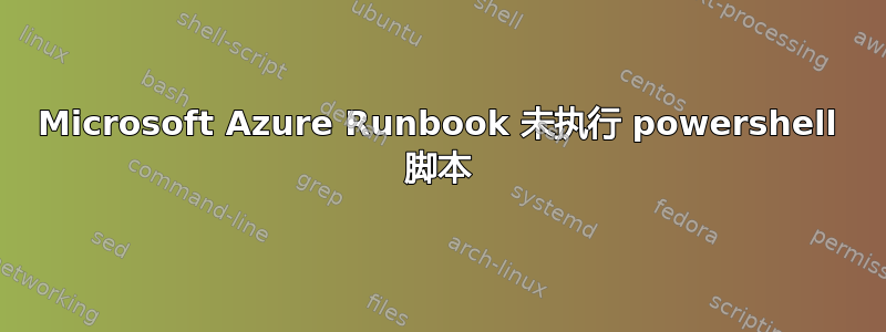 Microsoft Azure Runbook 未执行 powershell 脚本