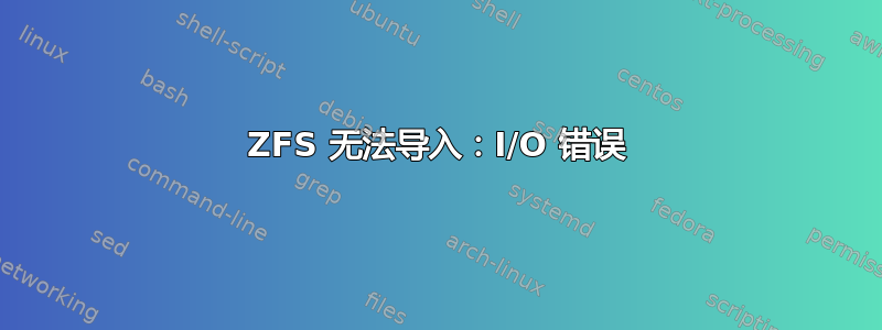 ZFS 无法导入：I/O 错误