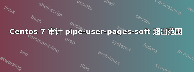 Centos 7 审计 pipe-user-pages-soft 超出范围