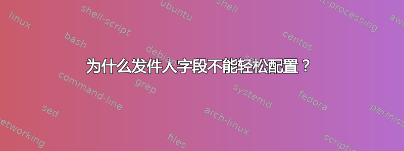 为什么发件人字段不能轻松配置？