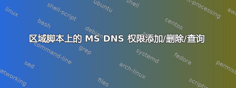 区域脚本上的 MS DNS 权限添加/删除/查询