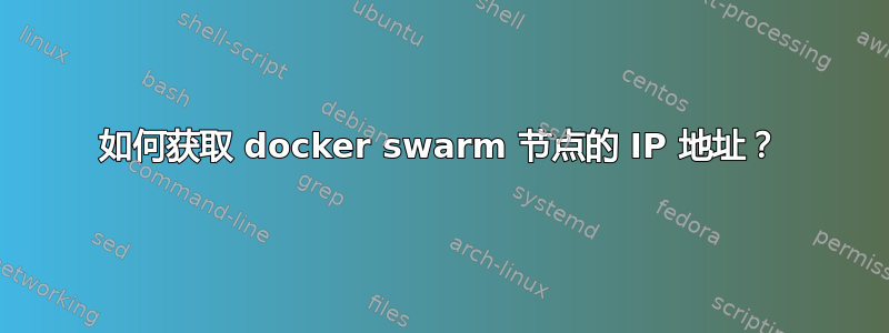 如何获取 docker swarm 节点的 IP 地址？