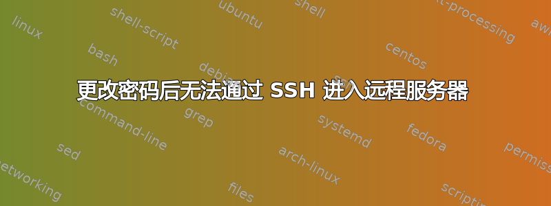 更改密码后无法通过 SSH 进入远程服务器