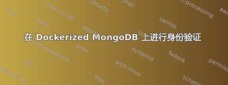 在 Dockerized MongoDB 上进行身份验证