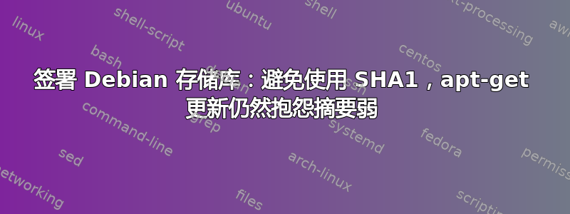 签署 Debian 存储库：避免使用 SHA1，apt-get 更新仍然抱怨摘要弱