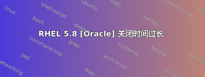 RHEL 5.8 [Oracle] 关闭时间过长