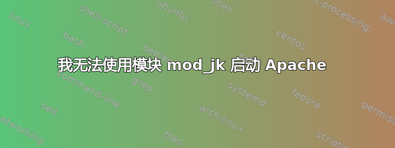 我无法使用模块 mod_jk 启动 Apache 