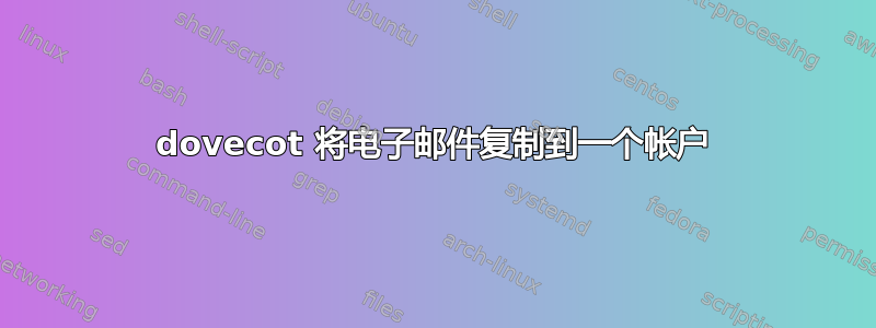 dovecot 将电子邮件复制到一个帐户