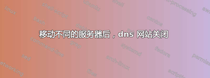 移动不同的服务器后，dns 网站关闭