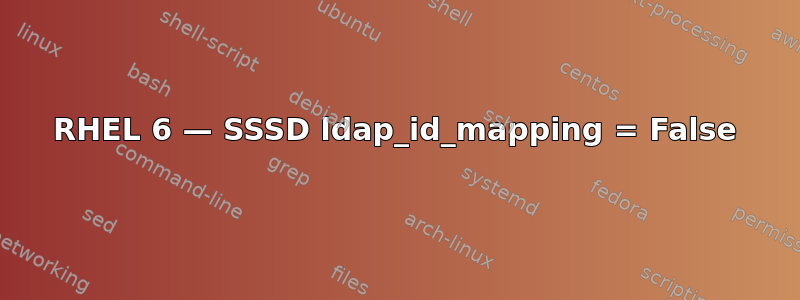 RHEL 6 — SSSD ldap_id_mapping = False