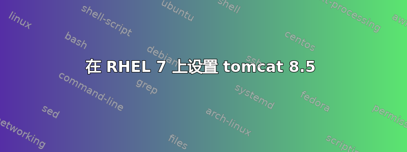 在 RHEL 7 上设置 tomcat 8.5