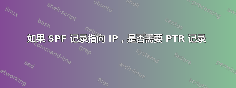 如果 SPF 记录指向 IP，是否需要 PTR 记录