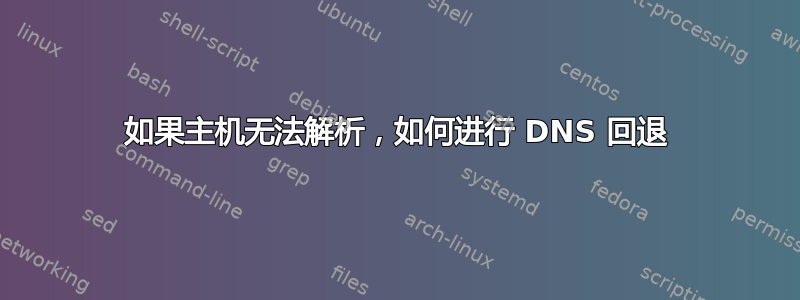 如果主机无法解析，如何进行 DNS 回退