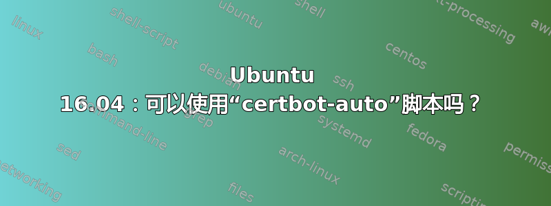 Ubuntu 16.04：可以使用“certbot-auto”脚本吗？