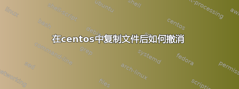 在centos中复制文件后如何撤消