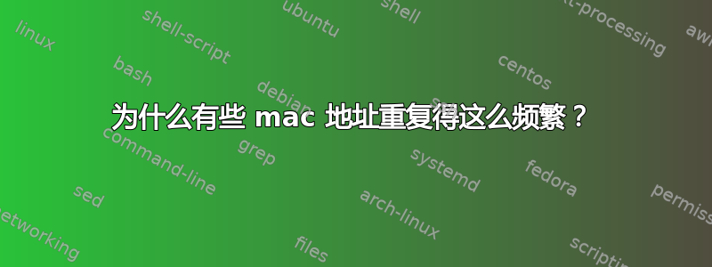 为什么有些 mac 地址重复得这么频繁？