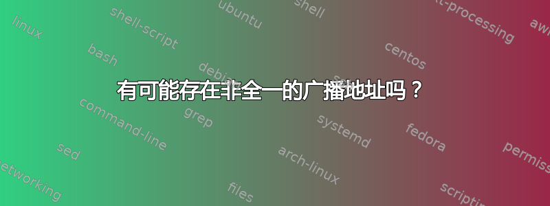 有可能存在非全一的广播地址吗？