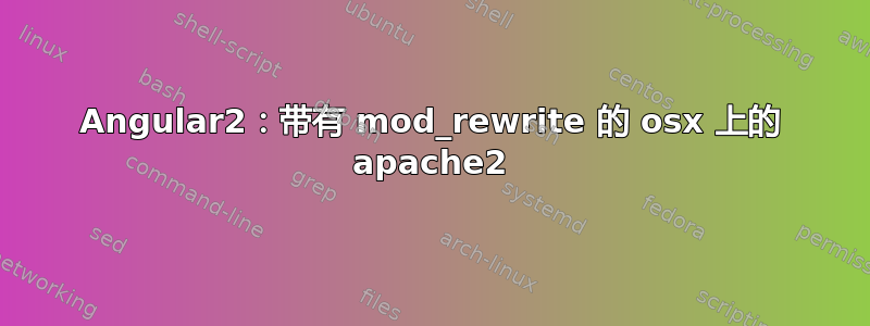 Angular2：带有 mod_rewrite 的 osx 上的 apache2