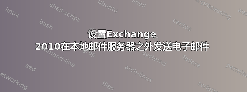 设置Exchange 2010在本地邮件服务器之外发送电子邮件