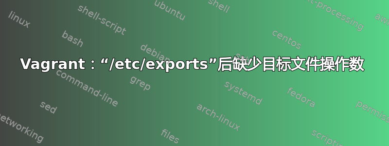 Vagrant：“/etc/exports”后缺少目标文件操作数