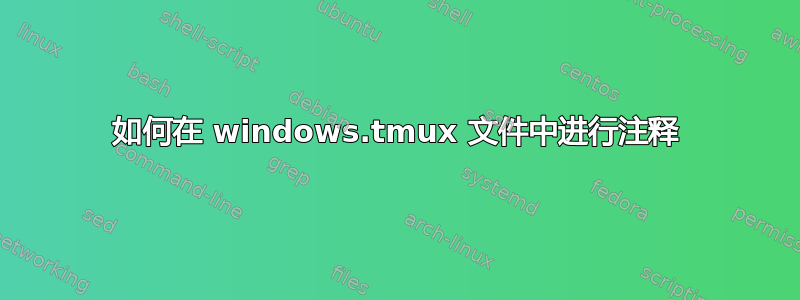 如何在 windows.tmux 文件中进行注释