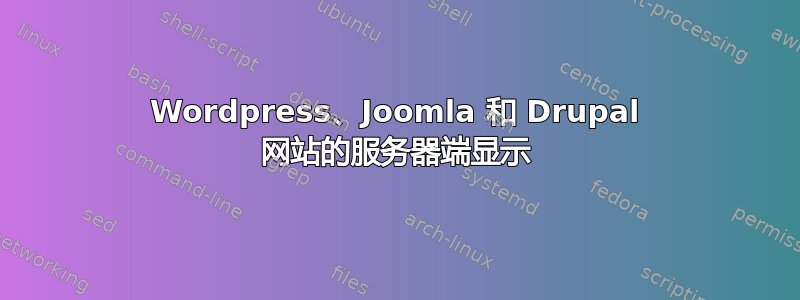 Wordpress、Joomla 和 Drupal 网站的服务器端显示