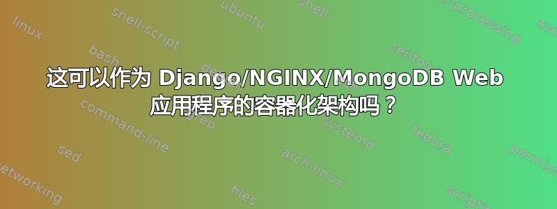 这可以作为 Django/NGINX/MongoDB Web 应用程序的容器化架构吗？