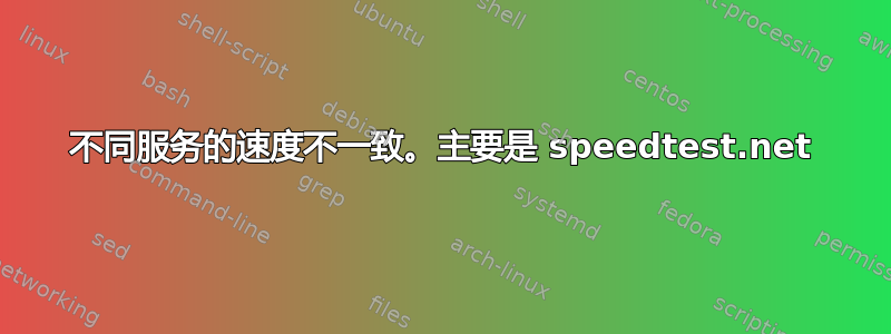 不同服务的速度不一致。主要是 speedtest.net