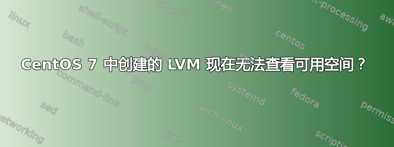 CentOS 7 中创建的 LVM 现在无法查看可用空间？