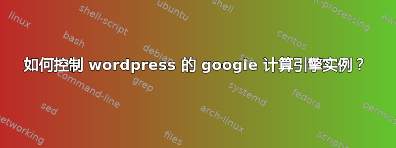 如何控制 wordpress 的 google 计算引擎实例？