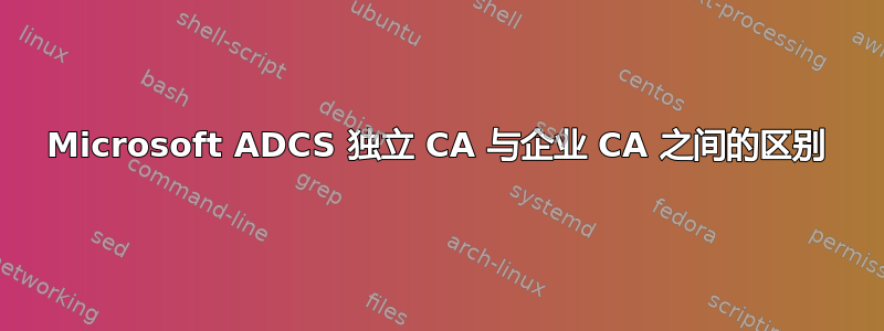 Microsoft ADCS 独立 CA 与企业 CA 之间的区别