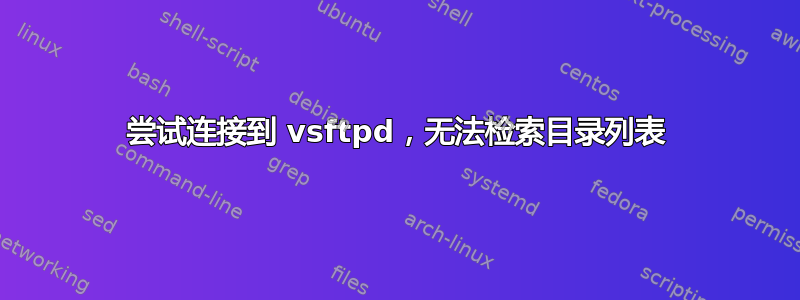 尝试连接到 vsftpd，无法检索目录列表