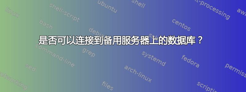 是否可以连接到备用服务器上的数据库？