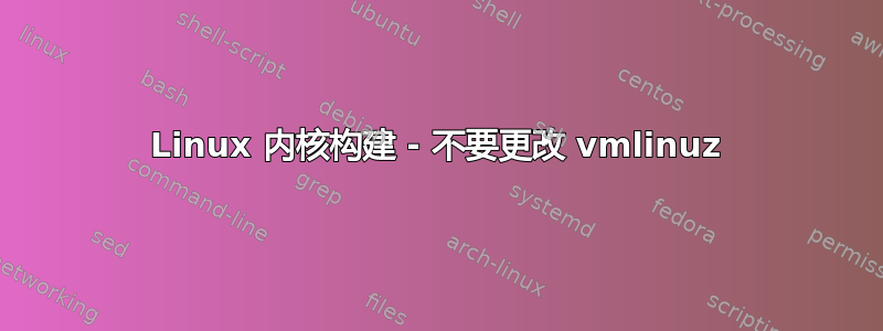 Linux 内核构建 - 不要更改 vmlinuz