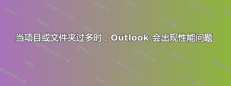 当项目或文件夹过多时，Outlook 会出现性能问题