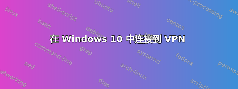 在 Windows 10 中连接到 VPN