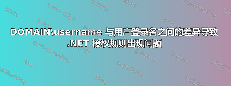 DOMAIN\username 与用户登录名之间的差异导致 .NET 授权规则出现问题