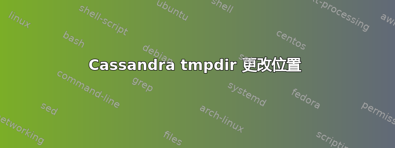 Cassandra tmpdir 更改位置