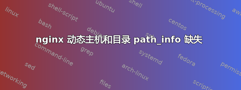 nginx 动态主机和目录 path_info 缺失