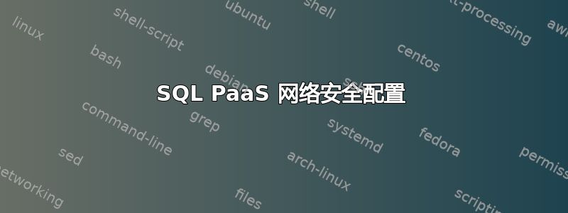 SQL PaaS 网络安全配置